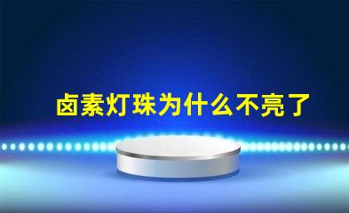 卤素灯珠为什么不亮了 卤素大灯为什么不亮